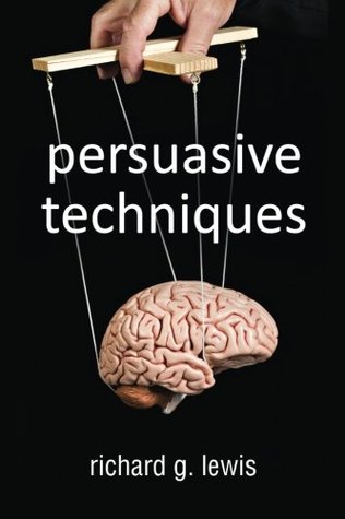 Read online Persuasion Techniques: The 21 Laws of Persuasion (All the Theories of Sales Psychology Every Entrepreneur Needs to Know) - Richard G. Lewis file in PDF