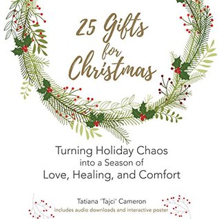 Read 25 Gifts For Christmas: Turning Holiday Chaos into a Season of Love, Healing and Comfort - Tatiana 'Tajci' Cameron file in PDF