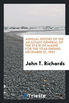 Read Annual Report of the Adjutant General of the State of Maine for the Year Ending December 31, 1901 - John T. Richards | ePub