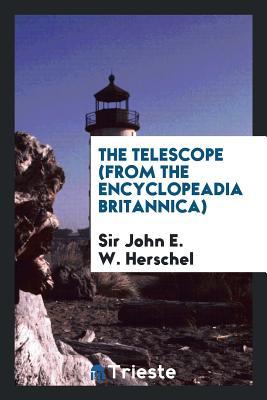 Read The Telescope (from the Encyclopeadia Britannica) - Sir John E W Herschel | ePub