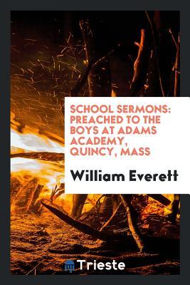 Download School Sermons: Preached to the Boys at Adams Academy, Quincy, Mass - William Everett | ePub