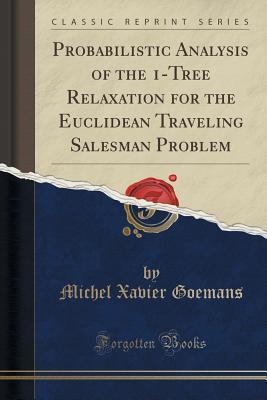 Read Probabilistic Analysis of the 1-Tree Relaxation for the Euclidean Traveling Salesman Problem (Classic Reprint) - Michel Xavier Goemans file in ePub