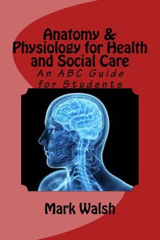 Read Anatomy & Physiology for Health and Social Care: An ABC Guide for Students (BTEC National Health and Social Care) - Mark Walsh file in PDF