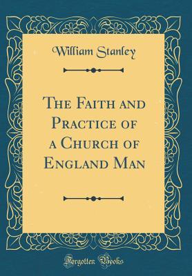 Read online The Faith and Practice of a Church of England Man (Classic Reprint) - William Stanley file in PDF