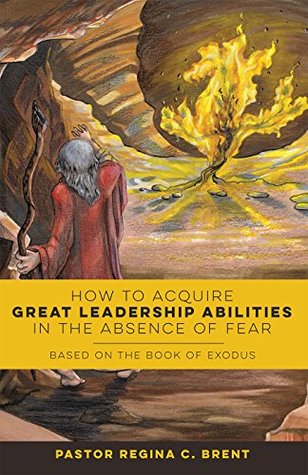 Download How to Acquire Great Leadership Abilities in the Absence of Fear: Based on the Book of Exodus - Regina Brent file in ePub