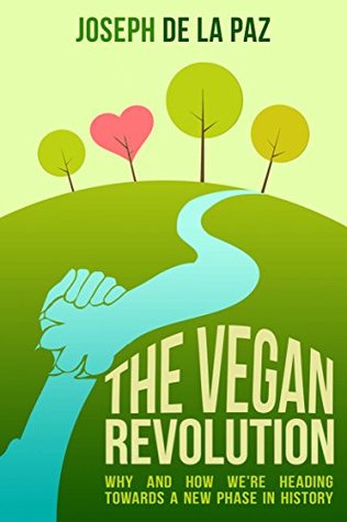 Download The Vegan Revolution: Why and How We Are Heading Towards a New Phase in History - Joseph de la Paz | ePub