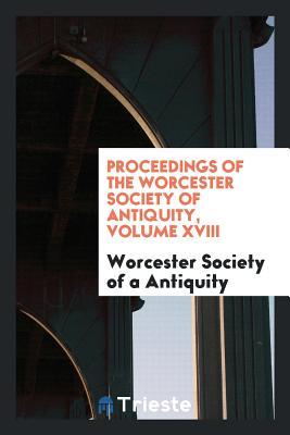 Read online Proceedings of the Worcester Society of Antiquity - Worcester Society Of a Antiquity | ePub