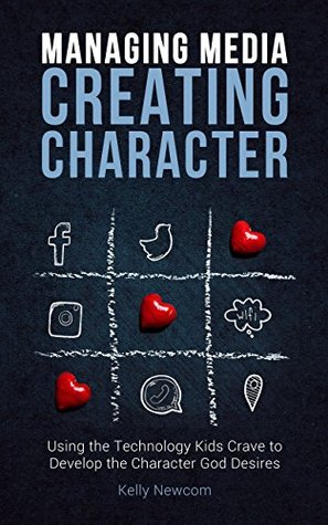Download Managing Media Creating Character: Using the Technology Kids Crave to Develop the Character God Desires - Kelly Newcom | ePub