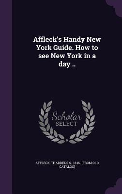 Read online Affleck's Handy New York Guide. How to See New York in a Day .. - Thaddeus S. Affleck file in PDF