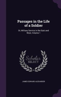 Read online Passages in the Life of a Soldier: Or, Military Service in the East and West, Volume 1 - James Edward Alexander | ePub