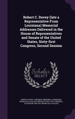 Read Robert C. Davey (Late a Representative from Louisiana) Memorial Addresses Delivered in the House of Representatives and Senate of the United States, Sixty-First Congress, Second Session - U.S. Congress file in ePub