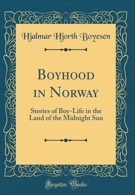 Read online Boyhood in Norway: Stories of Boy-Life in the Land of the Midnight Sun (Classic Reprint) - Hjalmar Hjorth Boyesen | PDF