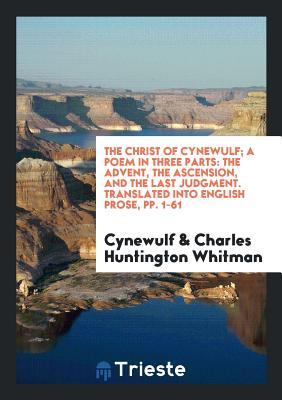 Read The Christ of Cynewulf; A Poem in Three Parts: The Advent, the Ascension, and the Last Judgment - Cynewulf file in PDF