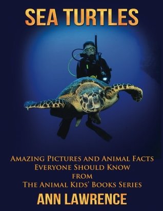 Download Sea Turtles: Amazing Pictures and Animal Facts Everyone Should Know (The Animal Kids’ Books Series) (Volume 1) - Ann Lawrence | PDF