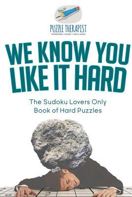 Read online We Know You Like It Hard The Sudoku Lovers Only Book of Hard Puzzles - Puzzle Therapist | PDF