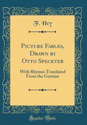 Download Picture Fables, Drawn by Otto Speckter: With Rhymes Translated from the German (Classic Reprint) - F Hey | ePub