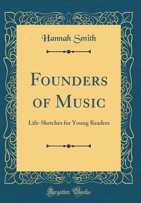 Read Founders of Music: Life-Sketches for Young Readers (Classic Reprint) - Hannah Smith | ePub