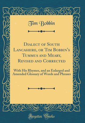 Download Dialect of South Lancashire, or Tim Bobbin's Tummus and Meary, Revised and Corrected: With His Rhymes, and an Enlarged and Amended Glossary of Words and Phrases (Classic Reprint) - Tim Bobbin file in ePub