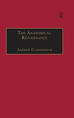 Read The Anatomical Renaissance: The Resurrection of the Anatomical Projects of the Ancients - Andrew Cunningham | ePub