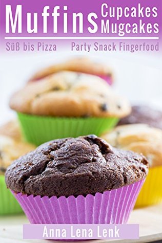 Read online Muffins Cupcakes Mugcakes, Süß bis Pizza, Party Snack Fingerfood - Anna Lena Lenk | PDF