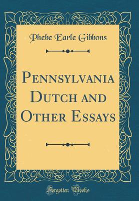 Read Pennsylvania Dutch and Other Essays (Classic Reprint) - Phebe Earle Gibbons file in PDF