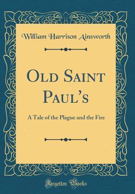 Download Old Saint Paul's: A Tale of the Plague and the Fire (Classic Reprint) - William Harrison Ainsworth | ePub