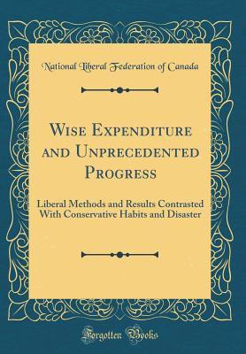 Download Wise Expenditure and Unprecedented Progress: Liberal Methods and Results Contrasted with Conservative Habits and Disaster (Classic Reprint) - National Liberal Federation of Canada file in ePub