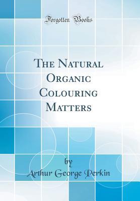 Read The Natural Organic Colouring Matters (Classic Reprint) - Arthur George Perkin | ePub