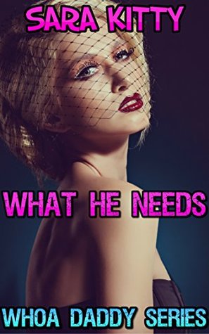 Download What He Needs: First Time Taboo Forced Submission with the Man of the House (Whoa Daddy Book 4) - Sara Kitty | PDF