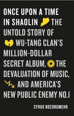 Download Once Upon a Time in Shaolin: The Untold Story of Wu-Tang Clan's Million Dollar Secret Album, the Devaluation of Music, and America's New Public Enemy No. 1 - Cyrus Bozorgmehr file in ePub