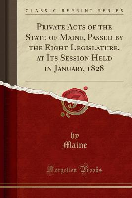 Read online Private Acts of the State of Maine, Passed by the Eight Legislature, at Its Session Held in January, 1828 (Classic Reprint) - Maine Maine | PDF