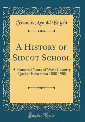 Download A History of Sidcot School: A Hundred Years of West Country Quaker Education 1808 1908 (Classic Reprint) - Francis Arnold Knight | ePub