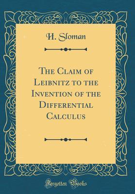 Read The Claim of Leibnitz to the Invention of the Differential Calculus (Classic Reprint) - H Sloman | PDF