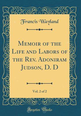 Download Memoir of the Life and Labors of the Rev. Adoniram Judson, D. D, Vol. 2 of 2 (Classic Reprint) - Francis Wayland Jr. file in ePub