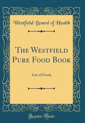 Read The Westfield Pure Food Book: List of Foods (Classic Reprint) - Westfield Board of Health file in ePub