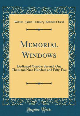 Read online Memorial Windows: Dedicated October Second, One Thousand Nine Hundred and Fifty-Five (Classic Reprint) - Winston-Salem Centenary Methodis Church file in ePub