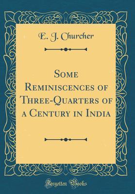 Read online Some Reminiscences of Three-Quarters of a Century in India (Classic Reprint) - E.J. Churcher | ePub