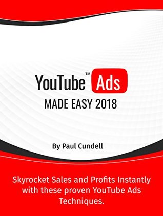 Read online YouTube Ads Made Easy 2018: Skyrocket Sales and Profits Instantly with these proven YouTube Ads Techniques. - Paul Cundell file in ePub