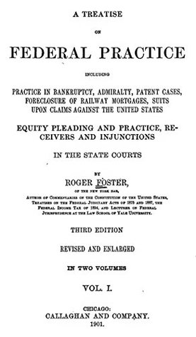 Download A Treatise on Federal Practice, Including Practice in Bankruptcy, Admiralty, Patent Cases, Foreclosure of Railway Mortgages, Suits Upon Claims Against the United States (Volume II) - Roger Foster | ePub