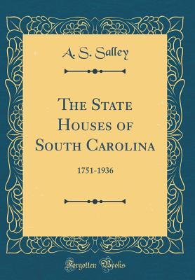 Read online The State Houses of South Carolina: 1751-1936 (Classic Reprint) - A S Salley | ePub