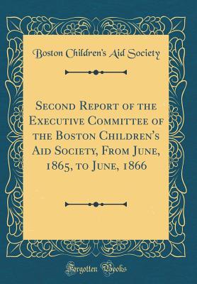 Download Second Report of the Executive Committee of the Boston Children's Aid Society, from June, 1865, to June, 1866 (Classic Reprint) - Boston Children's Aid Society file in ePub