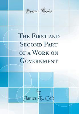 Download The First and Second Part of a Work on Government (Classic Reprint) - James B. Colt | ePub