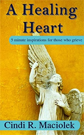 Read A Healing Heart: 5 minute inspirations for those who grieve - Cindi R. Maciolek file in ePub