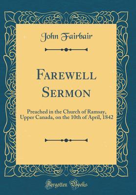 Read online Farewell Sermon: Preached in the Church of Ramsay, Upper Canada, on the 10th of April, 1842 (Classic Reprint) - John Fairbair file in PDF