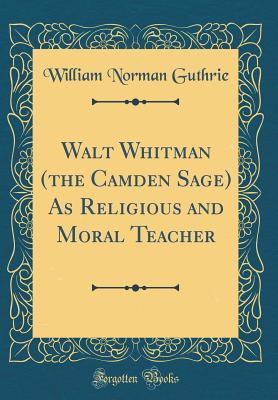 Download Walt Whitman (the Camden Sage) as Religious and Moral Teacher (Classic Reprint) - William Norman Guthrie | ePub