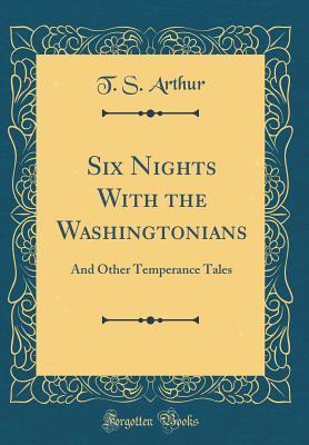 Download Six Nights with the Washingtonians: And Other Temperance Tales (Classic Reprint) - T.S. Arthur file in PDF