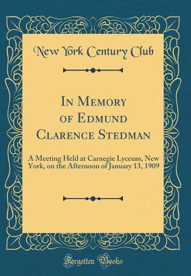 Download In Memory of Edmund Clarence Stedman: A Meeting Held at Carnegie Lyceum, New York, on the Afternoon of January 13, 1909 (Classic Reprint) - New York Century Club file in PDF