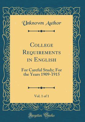 Read College Requirements in English, Vol. 1 of 1: For Careful Study; For the Years 1909-1915 (Classic Reprint) - Unknown file in ePub