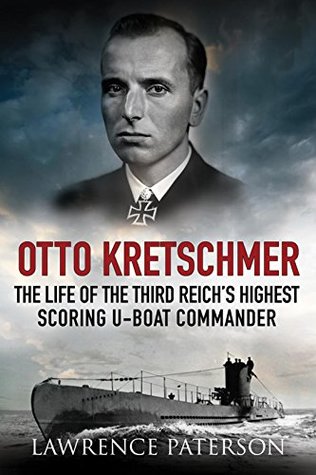 Read online Otto Kretschmer: The Life of the Third Reich's Highest Scoring U-Boat Commander - Lawrence Paterson | ePub