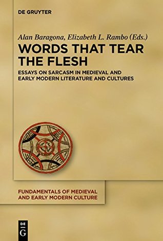 Download Words that Tear the Flesh: Essays on Sarcasm in Medieval and Early Modern Literature and Cultures (Fundamentals of Medieval and Early Modern Culture) - Stephen Alan Baragona | ePub